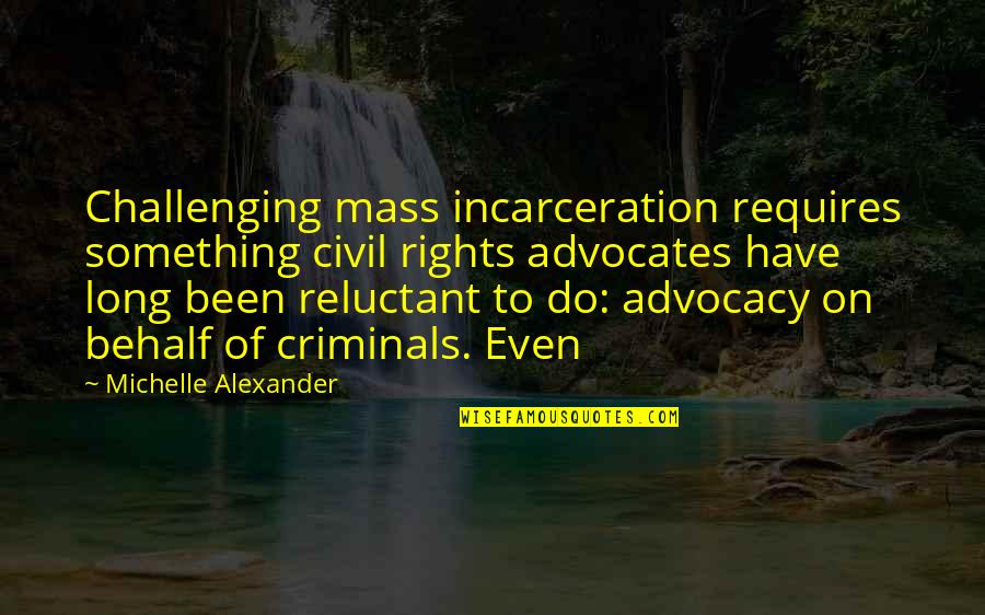 Middle Finger To My Haters Quotes By Michelle Alexander: Challenging mass incarceration requires something civil rights advocates Middle Finger To My Haters Quotes By Michelle Alexander: Challenging mass incarceration requires something civil rights advocates