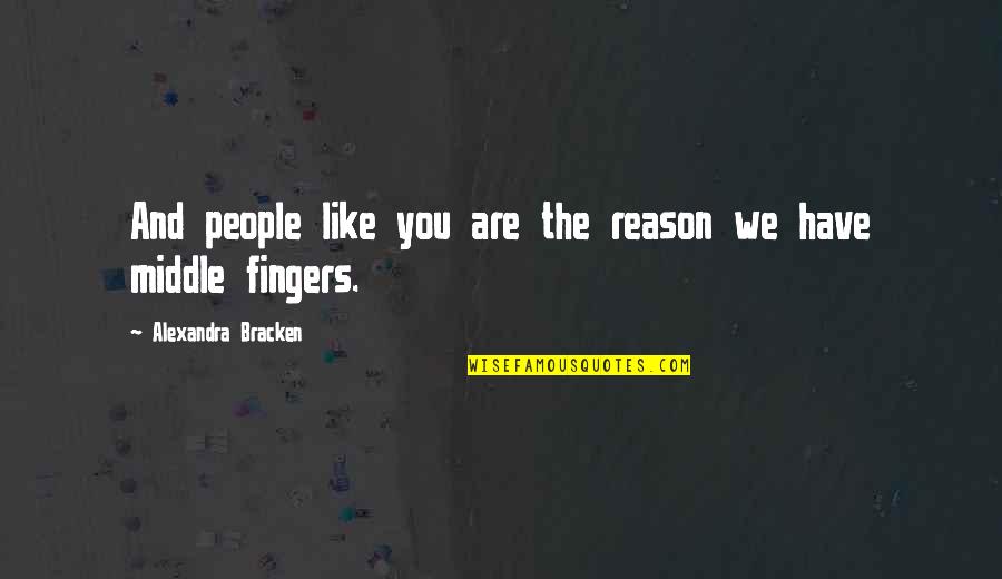Middle Fingers Up Quotes By Alexandra Bracken: And people like you are the reason we