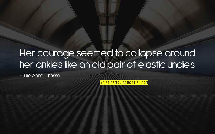 Middle Grade Fantasy Quotes By Julie Anne Grasso: Her courage seemed to collapse around her ankles Middle Grade Fantasy Quotes By Julie Anne Grasso: Her courage seemed to collapse around her ankles