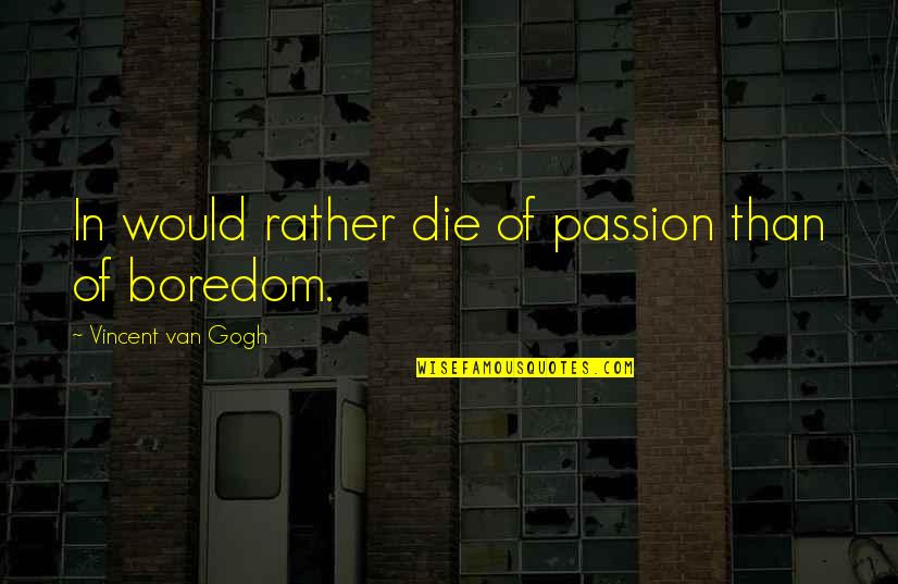 Middle Grade Sci Fi Quotes By Vincent Van Gogh: In would rather die of passion than of Middle Grade Sci Fi Quotes By Vincent Van Gogh: In would rather die of passion than of