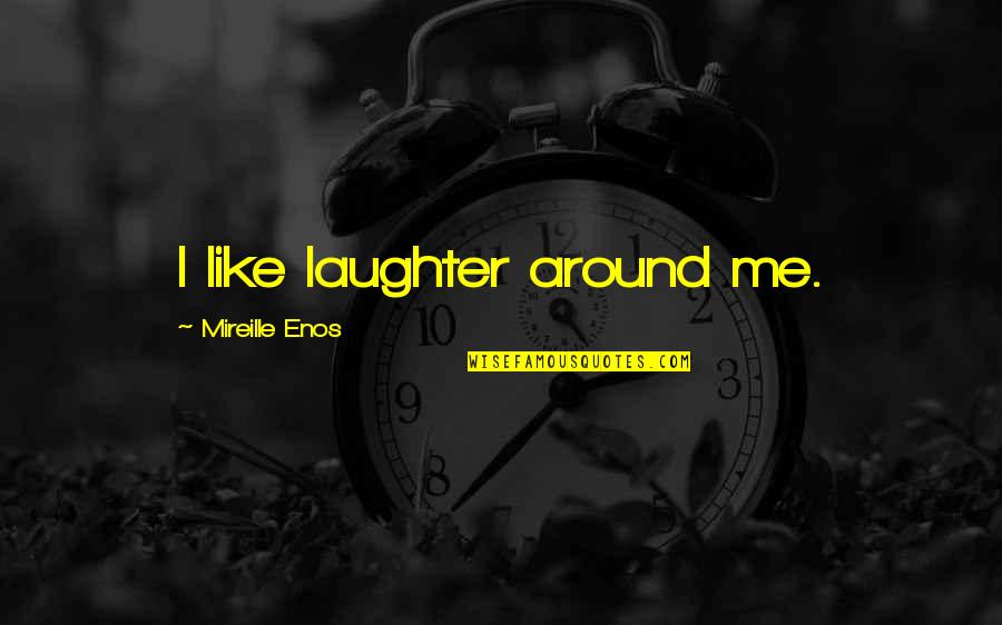 Middle Hitter Quotes By Mireille Enos: I like laughter around me.