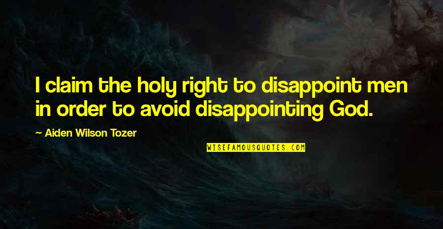 Middle Life Crisis Quotes By Aiden Wilson Tozer: I claim the holy right to disappoint men