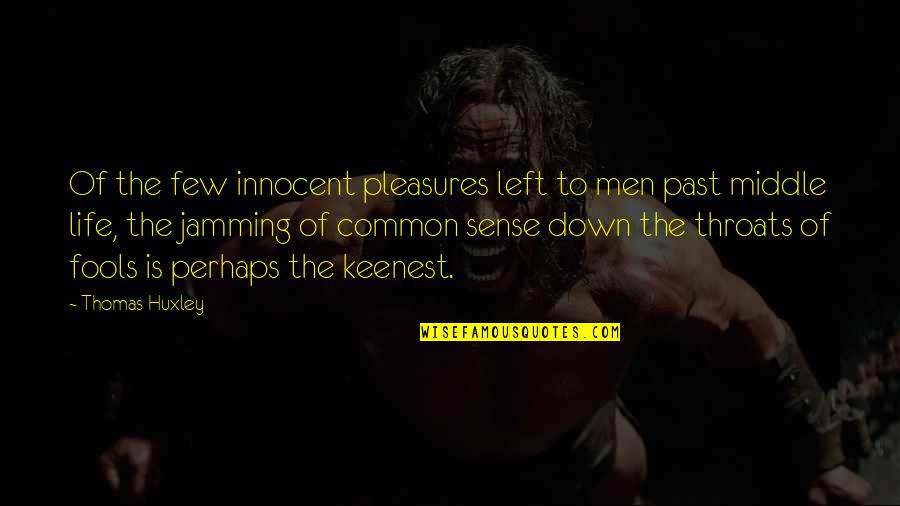 Middle Life Quotes By Thomas Huxley: Of the few innocent pleasures left to men