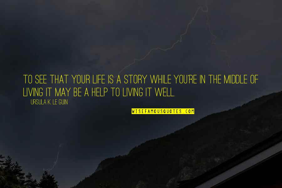 Middle Life Quotes By Ursula K. Le Guin: To see that your life is a story