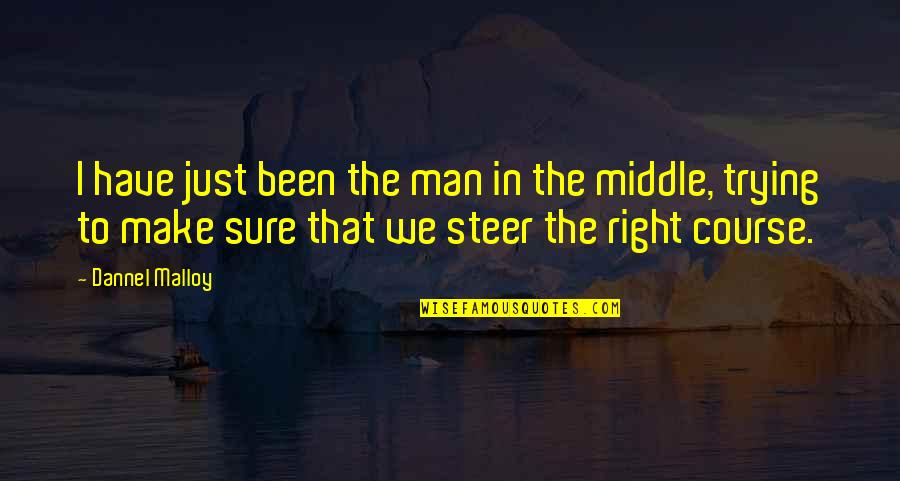 Middle Man Quotes By Dannel Malloy: I have just been the man in the Middle Man Quotes By Dannel Malloy: I have just been the man in the