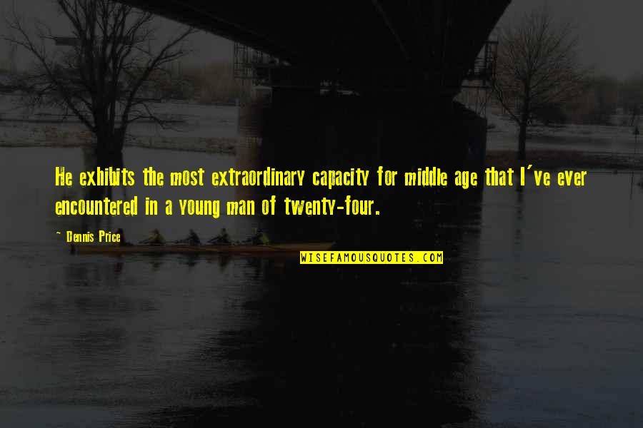 Middle Man Quotes By Dennis Price: He exhibits the most extraordinary capacity for middle Middle Man Quotes By Dennis Price: He exhibits the most extraordinary capacity for middle