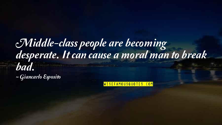 Middle Man Quotes By Giancarlo Esposito: Middle-class people are becoming desperate. It can cause Middle Man Quotes By Giancarlo Esposito: Middle-class people are becoming desperate. It can cause
