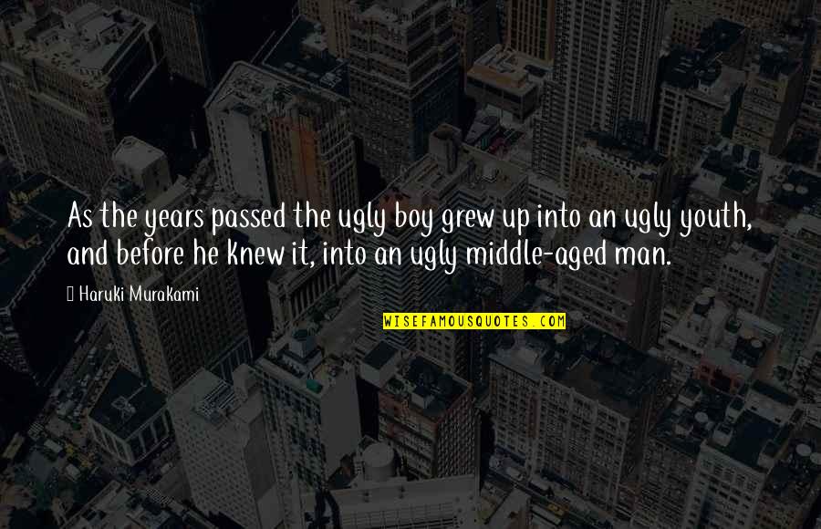 Middle Man Quotes By Haruki Murakami: As the years passed the ugly boy grew Middle Man Quotes By Haruki Murakami: As the years passed the ugly boy grew