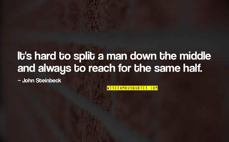 Middle Man Quotes By John Steinbeck: It's hard to split a man down the