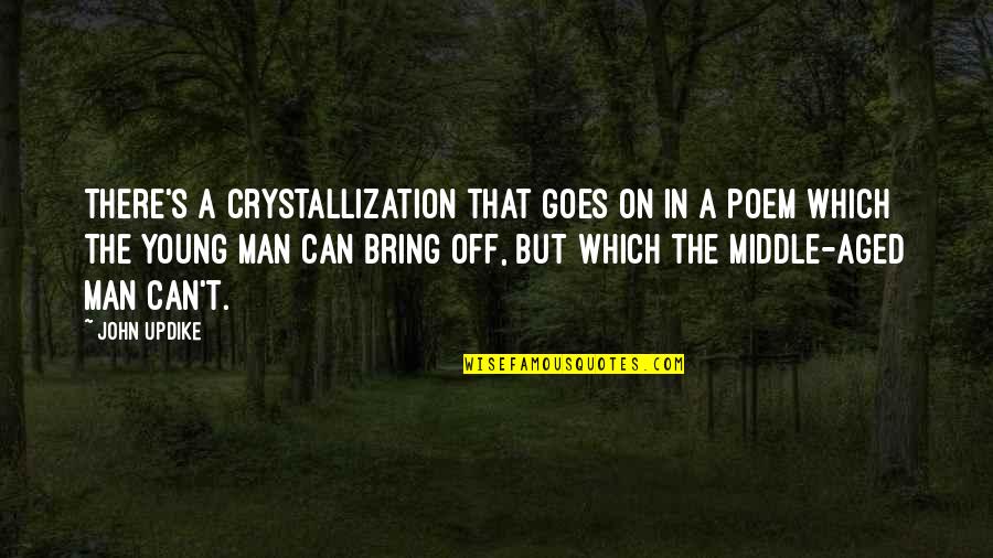 Middle Man Quotes By John Updike: There's a crystallization that goes on in a Middle Man Quotes By John Updike: There's a crystallization that goes on in a