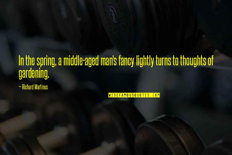 Middle Man Quotes By Richard Martinus: In the spring, a middle-aged man's fancy lightly