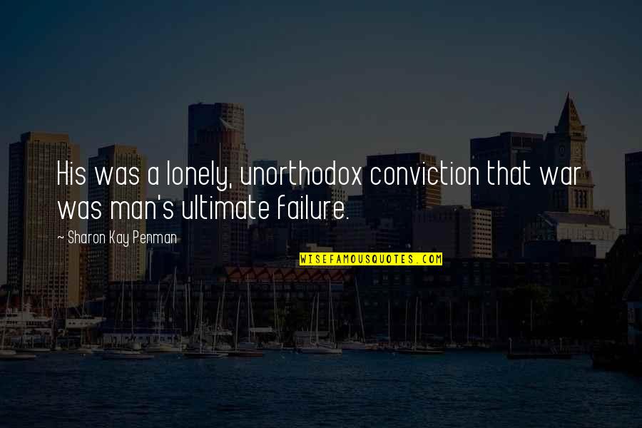 Middle Man Quotes By Sharon Kay Penman: His was a lonely, unorthodox conviction that war Middle Man Quotes By Sharon Kay Penman: His was a lonely, unorthodox conviction that war