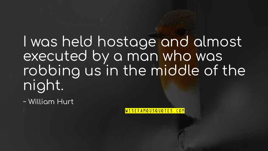 Middle Man Quotes By William Hurt: I was held hostage and almost executed by Middle Man Quotes By William Hurt: I was held hostage and almost executed by