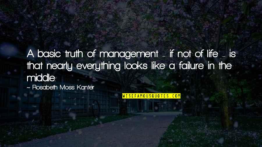 Middle Management Quotes By Rosabeth Moss Kanter: A basic truth of management - if not