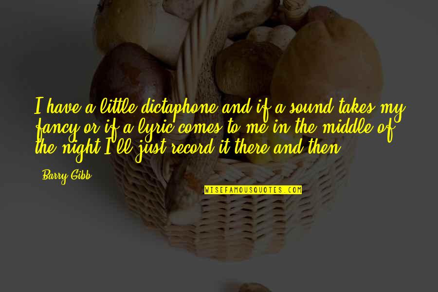 Middle Of Night Quotes By Barry Gibb: I have a little dictaphone and if a Middle Of Night Quotes By Barry Gibb: I have a little dictaphone and if a