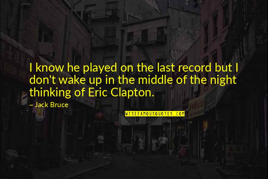 Middle Of Night Quotes By Jack Bruce: I know he played on the last record Middle Of Night Quotes By Jack Bruce: I know he played on the last record