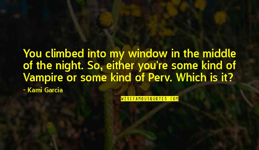 Middle Of Night Quotes By Kami Garcia: You climbed into my window in the middle Middle Of Night Quotes By Kami Garcia: You climbed into my window in the middle