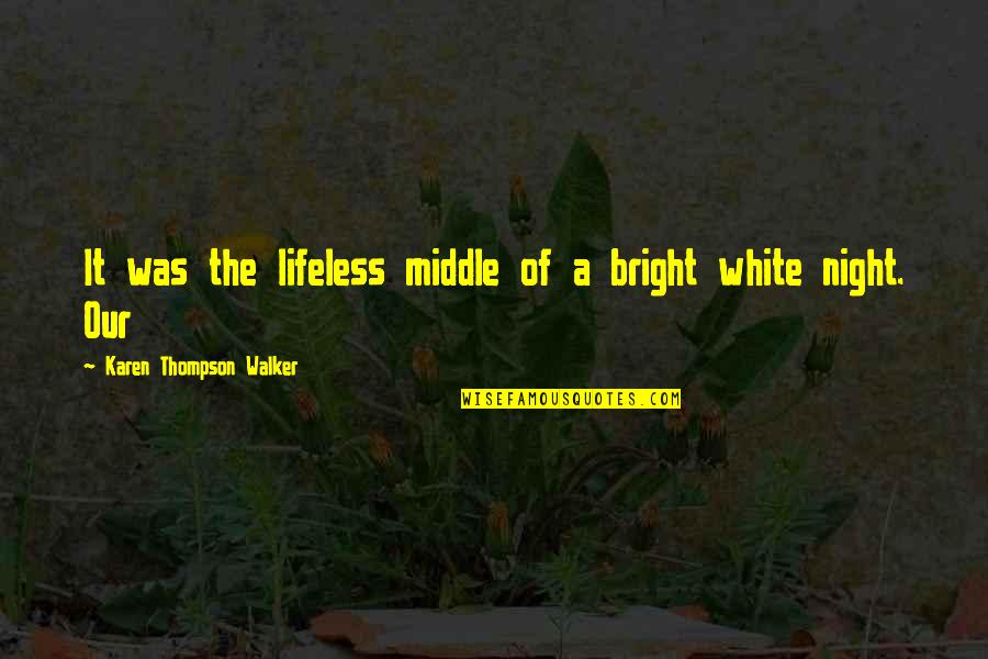 Middle Of Night Quotes By Karen Thompson Walker: It was the lifeless middle of a bright