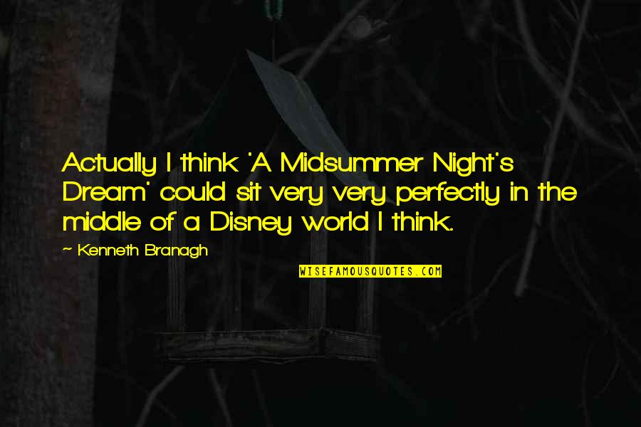 Middle Of Night Quotes By Kenneth Branagh: Actually I think 'A Midsummer Night's Dream' could