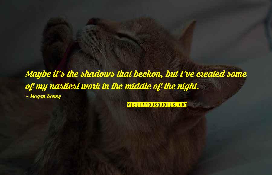 Middle Of Night Quotes By Megan Denby: Maybe it's the shadows that beckon, but I've