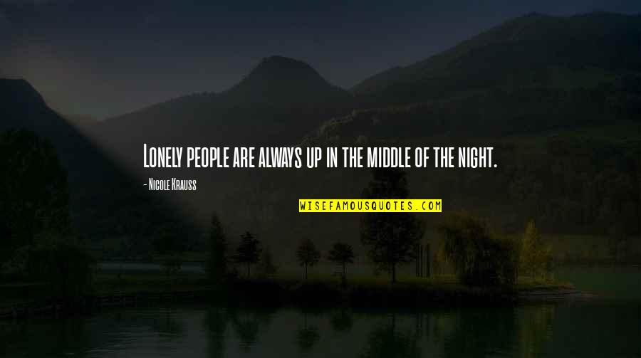 Middle Of Night Quotes By Nicole Krauss: Lonely people are always up in the middle Middle Of Night Quotes By Nicole Krauss: Lonely people are always up in the middle