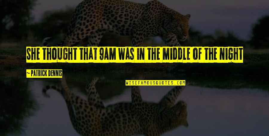 Middle Of Night Quotes By Patrick Dennis: She thought that 9Am was in the middle Middle Of Night Quotes By Patrick Dennis: She thought that 9Am was in the middle