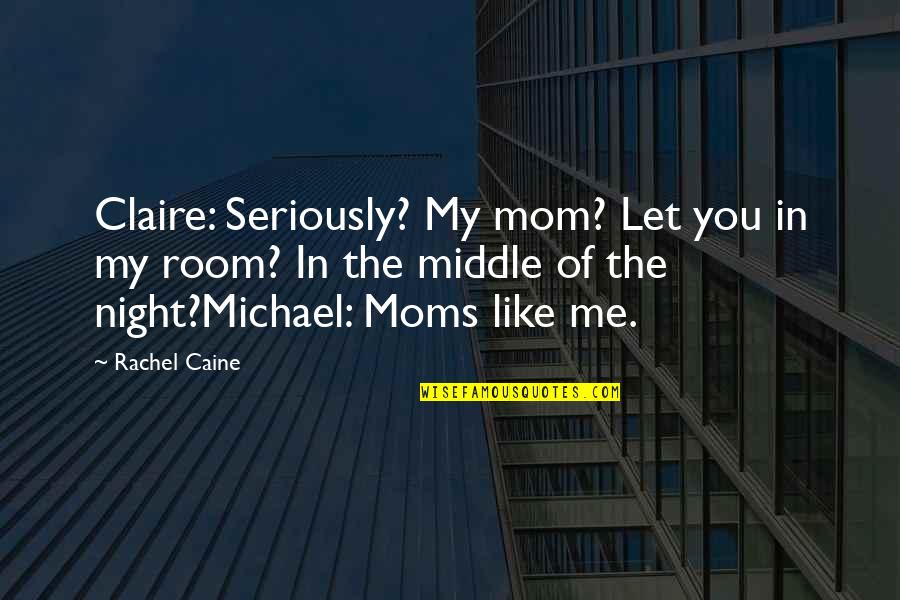 Middle Of Night Quotes By Rachel Caine: Claire: Seriously? My mom? Let you in my Middle Of Night Quotes By Rachel Caine: Claire: Seriously? My mom? Let you in my