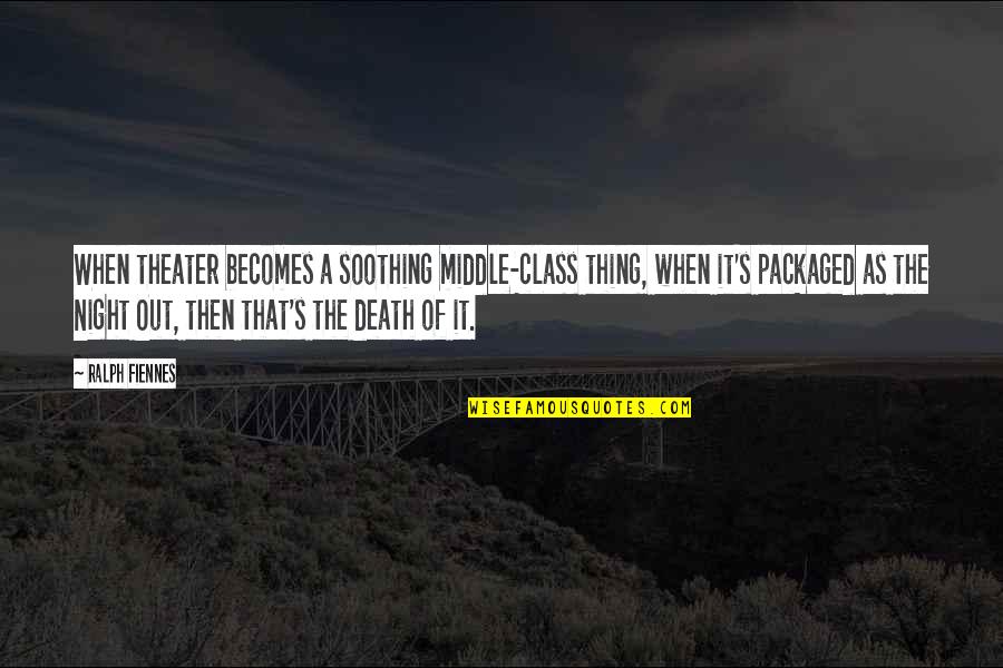 Middle Of Night Quotes By Ralph Fiennes: When theater becomes a soothing middle-class thing, when Middle Of Night Quotes By Ralph Fiennes: When theater becomes a soothing middle-class thing, when