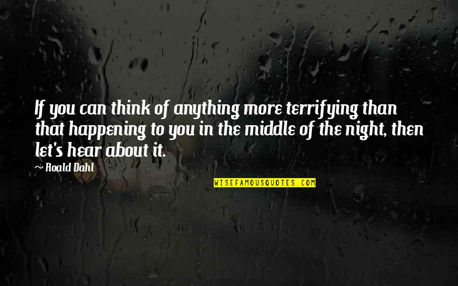 Middle Of Night Quotes By Roald Dahl: If you can think of anything more terrifying