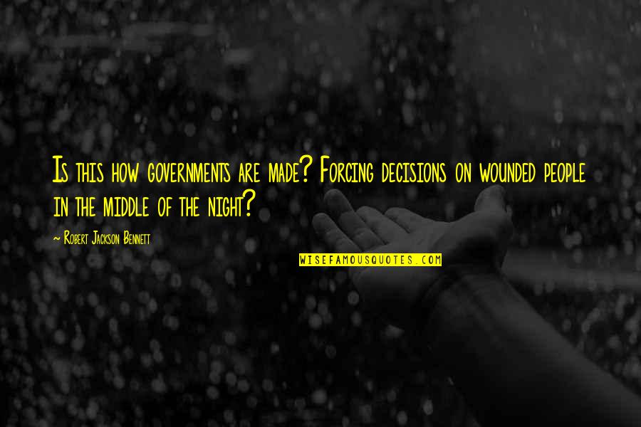 Middle Of Night Quotes By Robert Jackson Bennett: Is this how governments are made? Forcing decisions Middle Of Night Quotes By Robert Jackson Bennett: Is this how governments are made? Forcing decisions