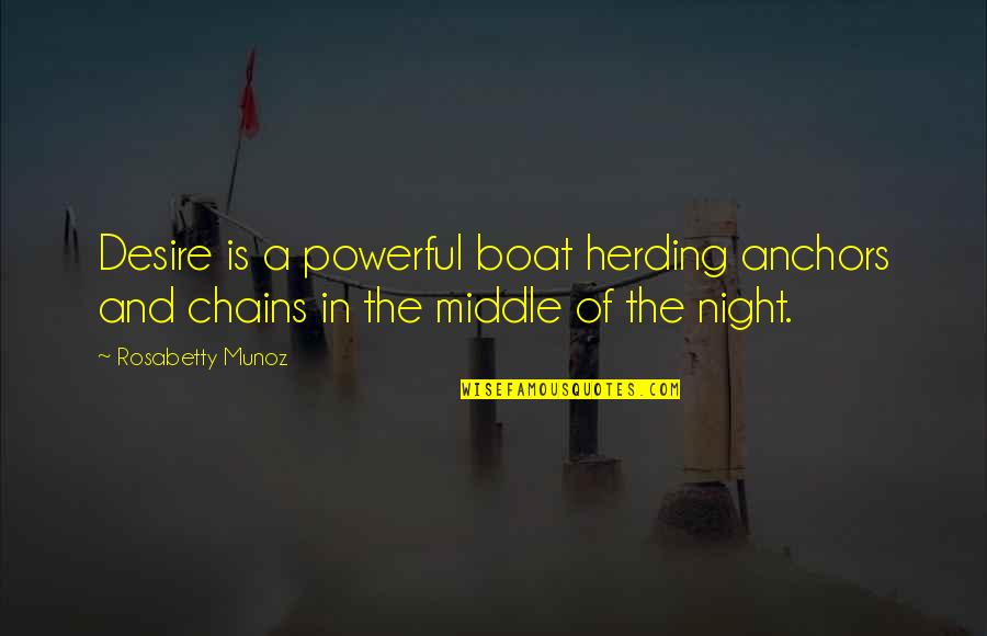 Middle Of Night Quotes By Rosabetty Munoz: Desire is a powerful boat herding anchors and