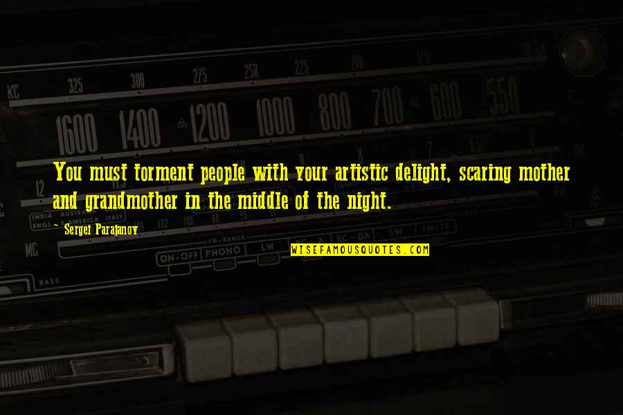 Middle Of Night Quotes By Sergei Parajanov: You must torment people with your artistic delight, Middle Of Night Quotes By Sergei Parajanov: You must torment people with your artistic delight,
