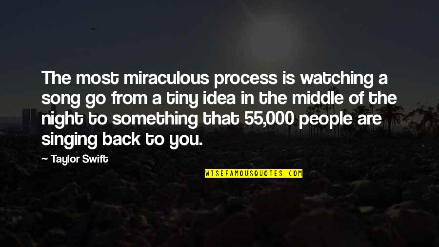 Middle Of Night Quotes By Taylor Swift: The most miraculous process is watching a song