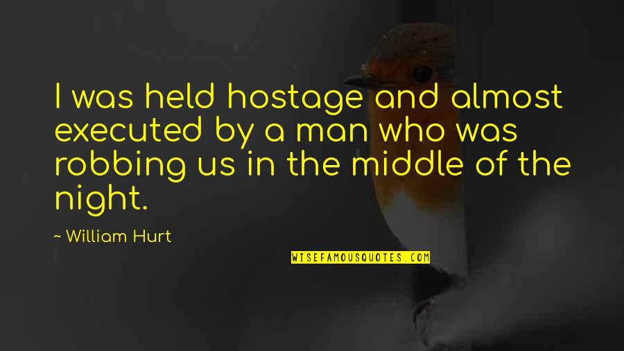 Middle Of Night Quotes By William Hurt: I was held hostage and almost executed by Middle Of Night Quotes By William Hurt: I was held hostage and almost executed by