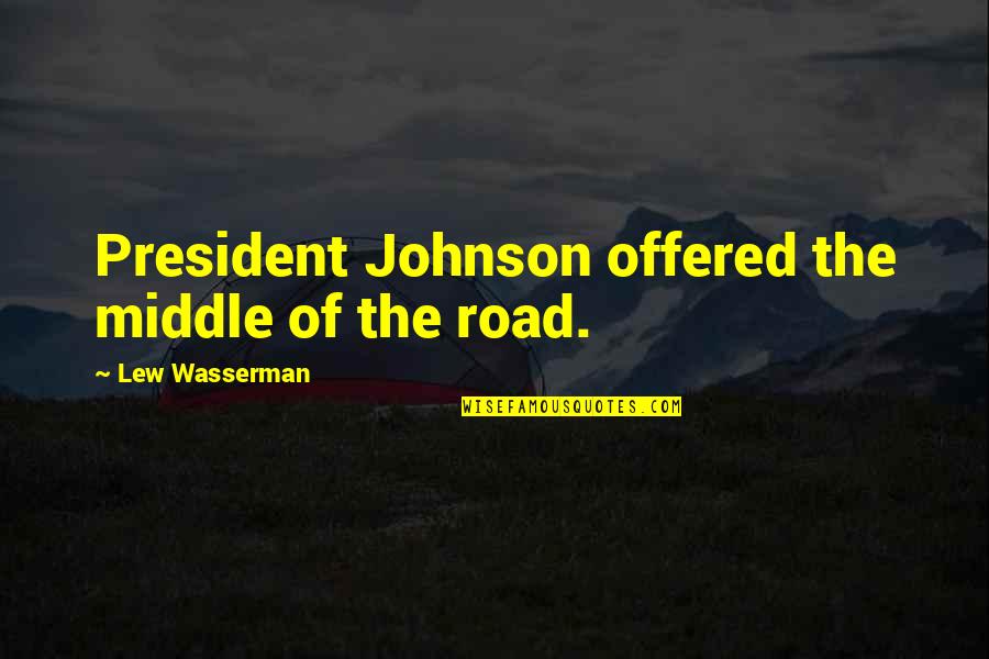Middle Of Road Quotes By Lew Wasserman: President Johnson offered the middle of the road. Middle Of Road Quotes By Lew Wasserman: President Johnson offered the middle of the road.