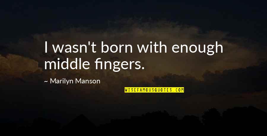 Middle Of Road Quotes By Marilyn Manson: I wasn't born with enough middle fingers. Middle Of Road Quotes By Marilyn Manson: I wasn't born with enough middle fingers.