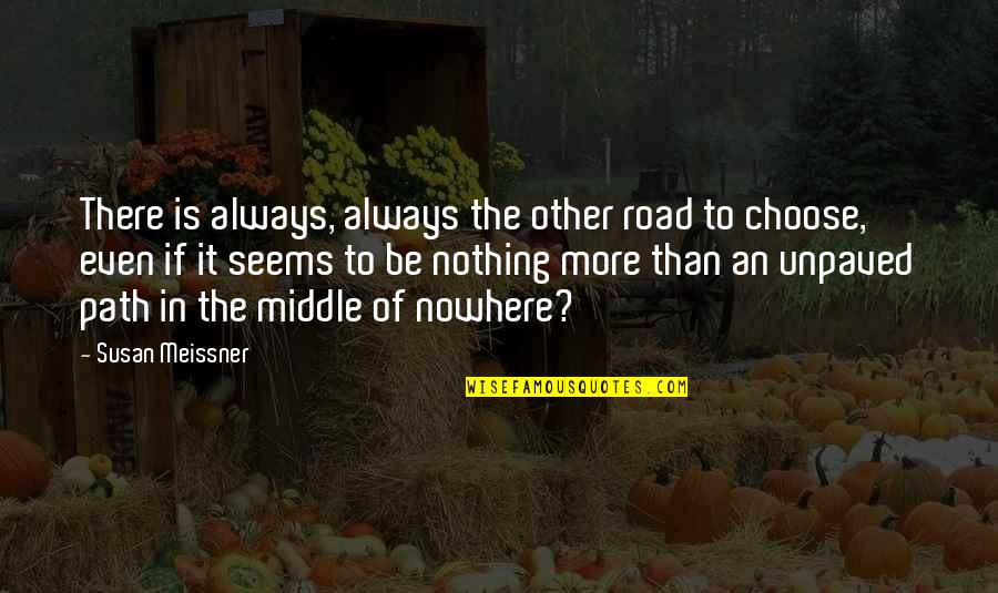 Middle Of Road Quotes By Susan Meissner: There is always, always the other road to Middle Of Road Quotes By Susan Meissner: There is always, always the other road to