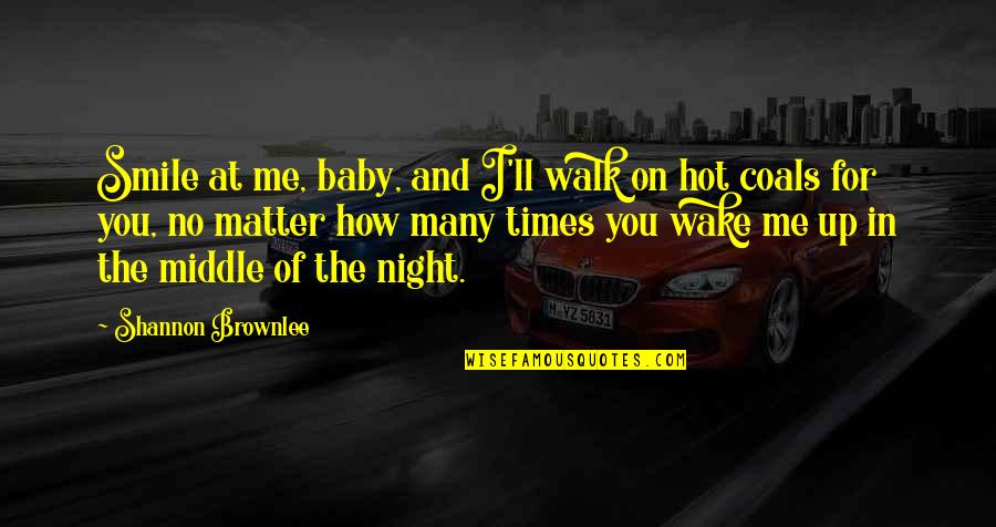 Middle Of The Night Quotes By Shannon Brownlee: Smile at me, baby, and I'll walk on