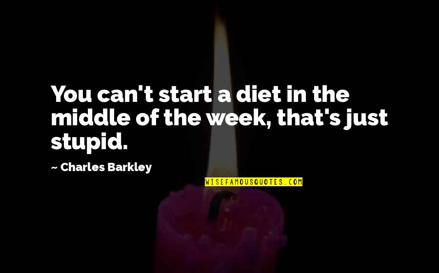 Middle Of Week Quotes By Charles Barkley: You can't start a diet in the middle