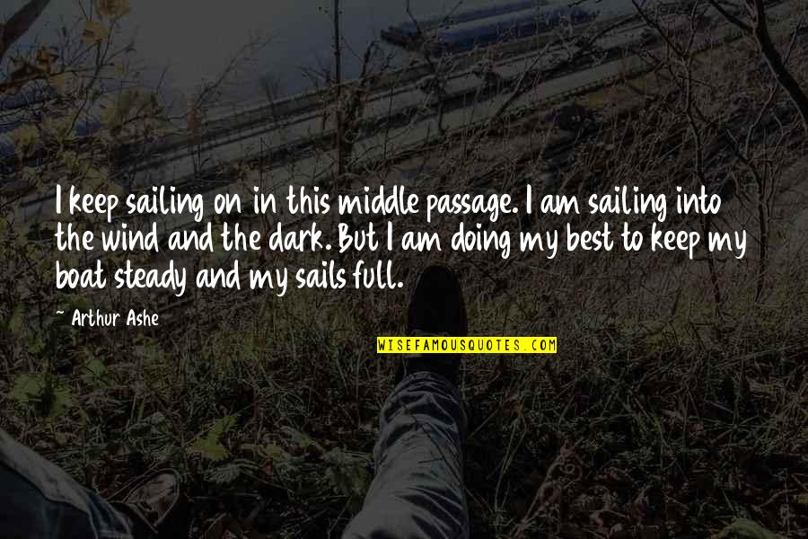 Middle Passage Quotes By Arthur Ashe: I keep sailing on in this middle passage.