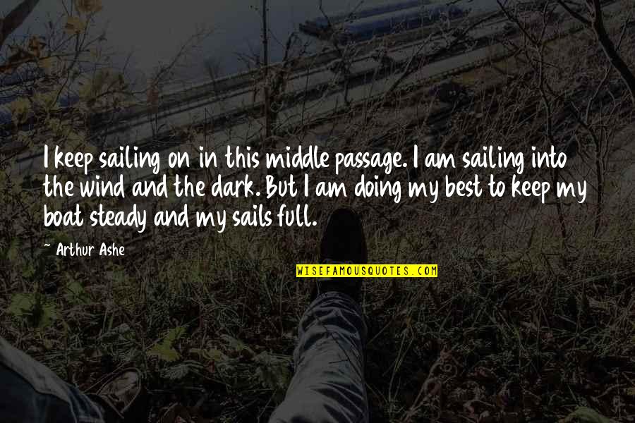 Middle Passage Quotes By Arthur Ashe: I keep sailing on in this middle passage. Middle Passage Quotes By Arthur Ashe: I keep sailing on in this middle passage.