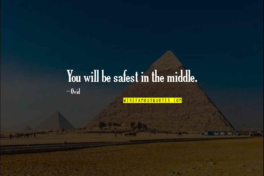 Middle Quotes By Ovid: You will be safest in the middle.