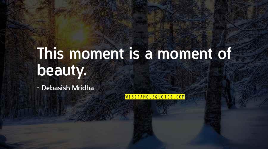 Middle School Bulletin Board Quotes By Debasish Mridha: This moment is a moment of beauty.