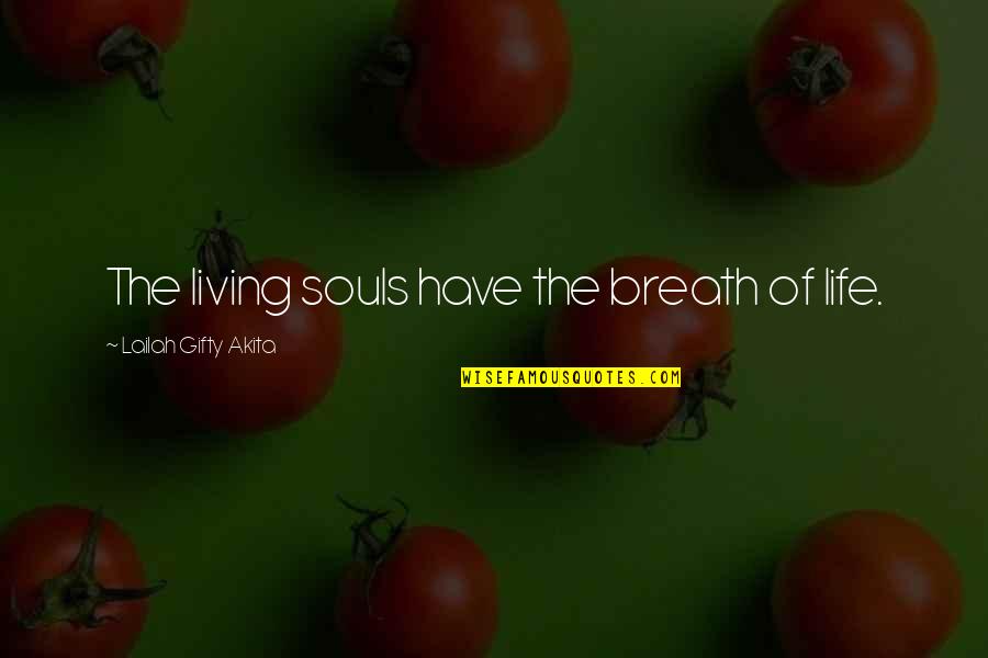 Middle School Classroom Quotes By Lailah Gifty Akita: The living souls have the breath of life.