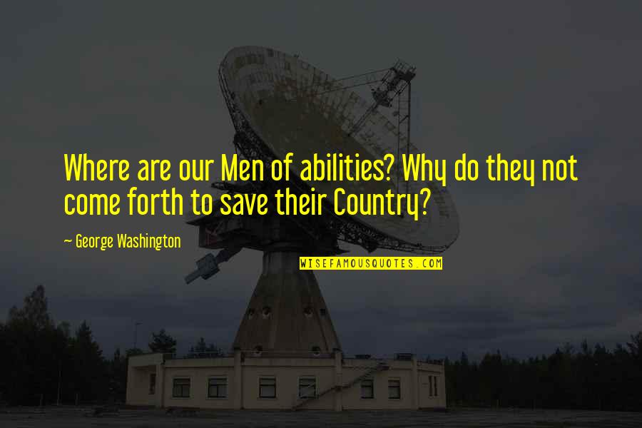Middle School Continuation Quotes By George Washington: Where are our Men of abilities? Why do