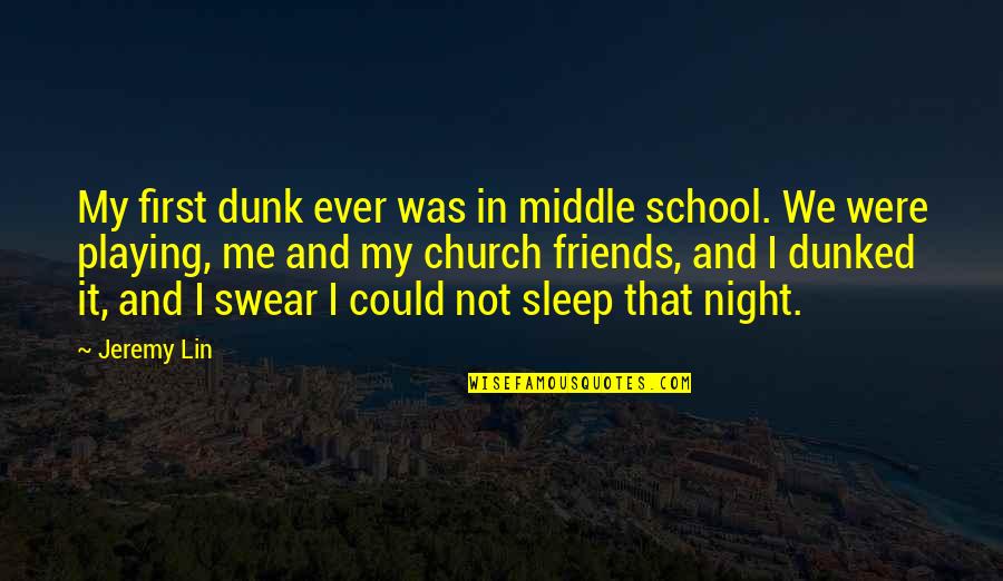 Middle School Friends Quotes By Jeremy Lin: My first dunk ever was in middle school.