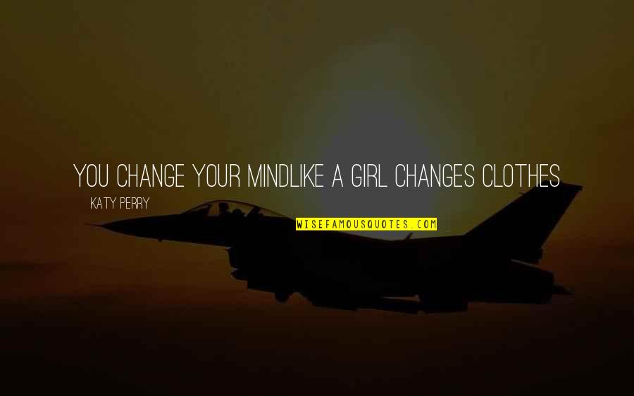 Middle School Friendships Quotes By Katy Perry: You change your mindLike a girl changes clothes Middle School Friendships Quotes By Katy Perry: You change your mindLike a girl changes clothes