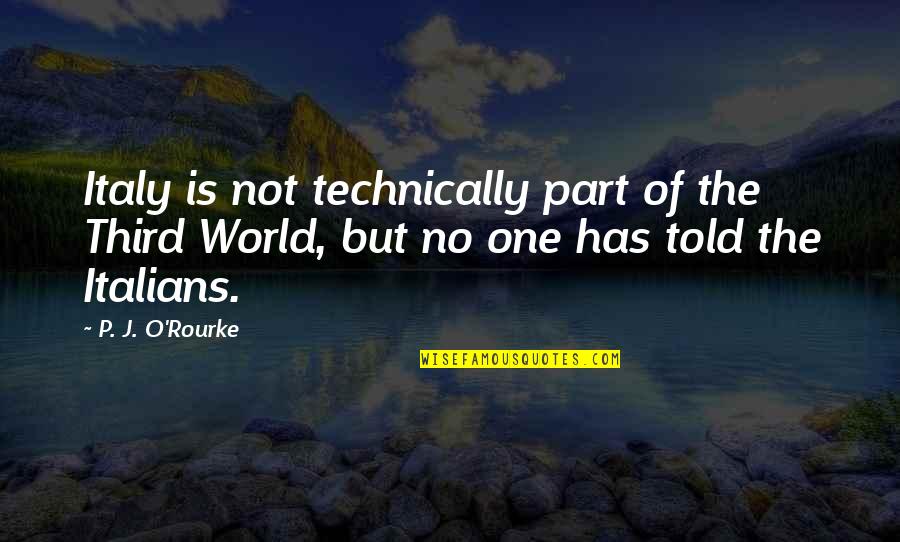 Middle School Friendships Quotes By P. J. O'Rourke: Italy is not technically part of the Third Middle School Friendships Quotes By P. J. O'Rourke: Italy is not technically part of the Third