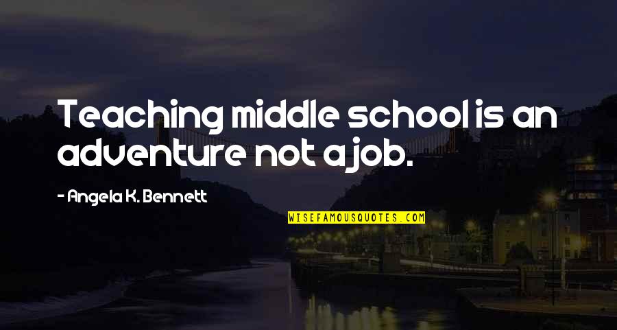 Middle School Quotes By Angela K. Bennett: Teaching middle school is an adventure not a