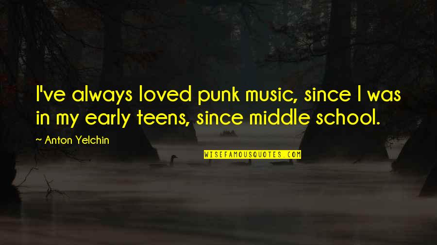 Middle School Quotes By Anton Yelchin: I've always loved punk music, since I was